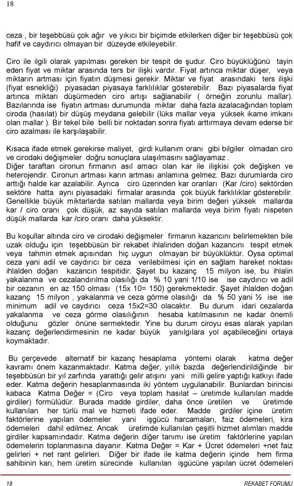 Fiyat artınca miktar düşer, veya miktarın artması için fiyatın düşmesi gerekir. Miktar ve fiyat arasındaki ters ilişki (fiyat esnekliği) piyasadan piyasaya farklılıklar gösterebilir.