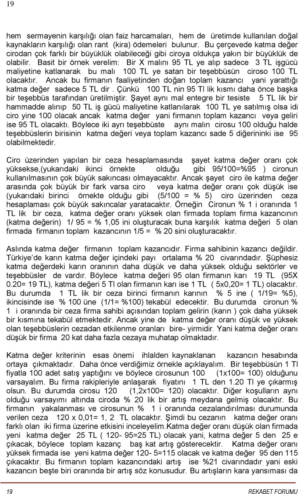 Basit bir örnek verelim: Bir X malını 95 TL ye alıp sadece 3 TL işgücü maliyetine katlanarak bu malı 100 TL ye satan bir teşebbüsün ciroso 100 TL olacaktır.