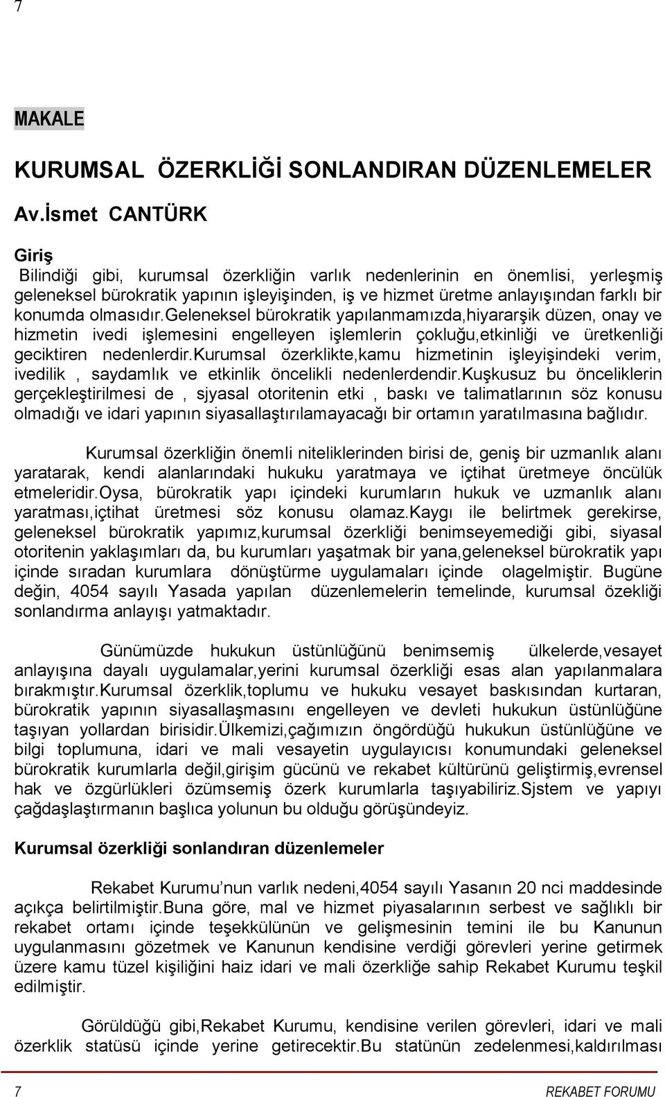 olmasıdır.geleneksel bürokratik yapılanmamızda,hiyararşik düzen, onay ve hizmetin ivedi işlemesini engelleyen işlemlerin çokluğu,etkinliği ve üretkenliği geciktiren nedenlerdir.