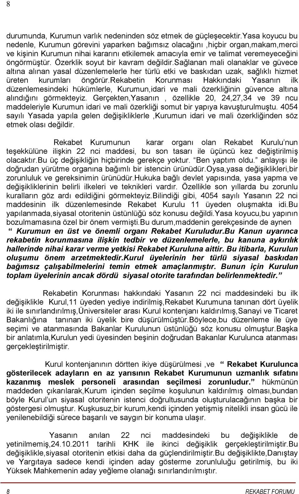 Özerklik soyut bir kavram değildir.sağlanan mali olanaklar ve güvece altına alınan yasal düzenlemelerle her türlü etki ve baskıdan uzak, sağlıklı hizmet üreten kurumları öngörür.