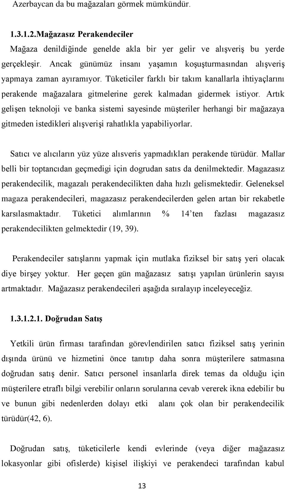 Tüketiciler farklı bir takım kanallarla ihtiyaçlarını perakende mağazalara gitmelerine gerek kalmadan gidermek istiyor.