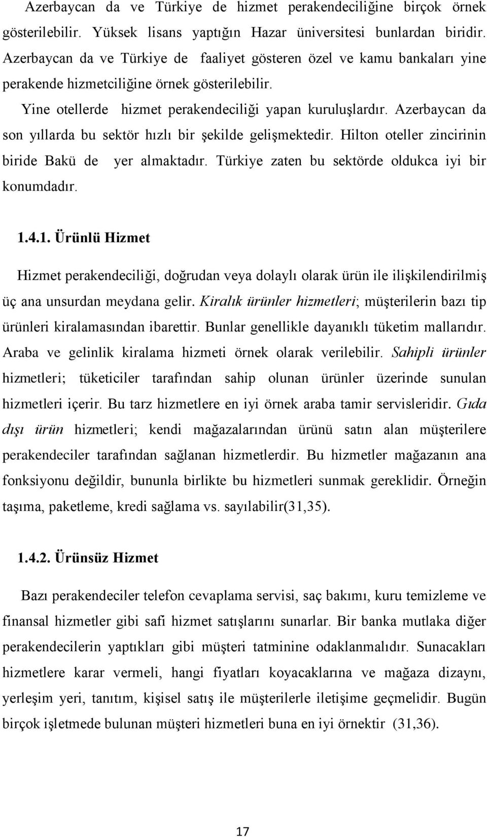 Azerbaycan da son yıllarda bu sektör hızlı bir Ģekilde geliģmektedir. Hilton oteller zincirinin biride Bakü de yer almaktadır. Türkiye zaten bu sektörde oldukca iyi bir konumdadır. 1.