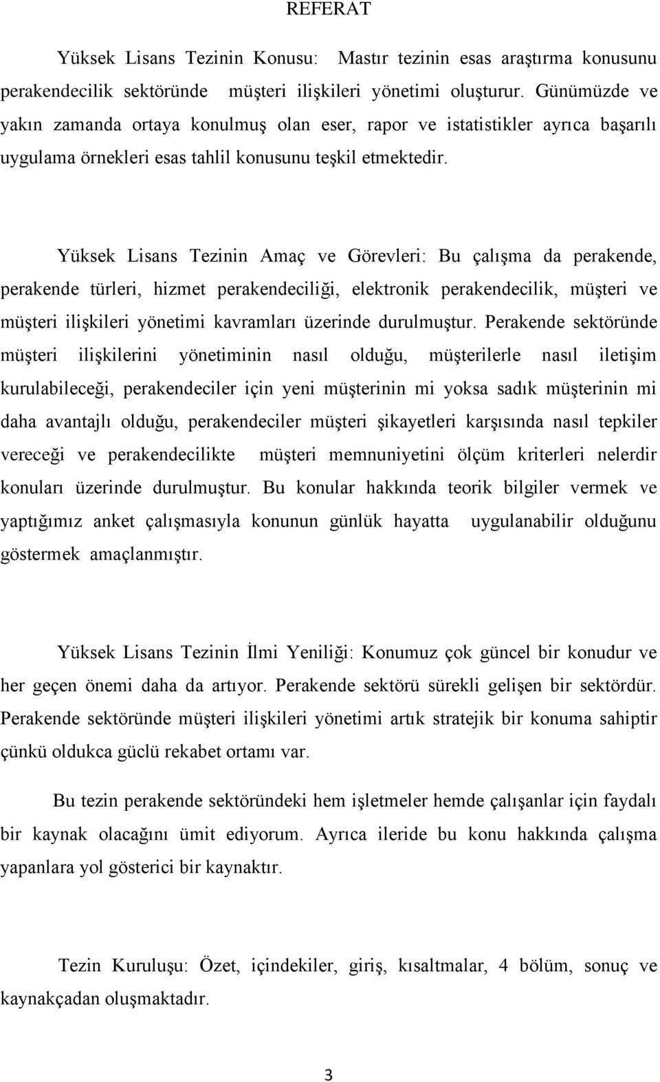 Yüksek Lisans Tezinin Amaç ve Görevleri: Bu çalıģma da perakende, perakende türleri, hizmet perakendeciliği, elektronik perakendecilik, müģteri ve müģteri iliģkileri yönetimi kavramları üzerinde