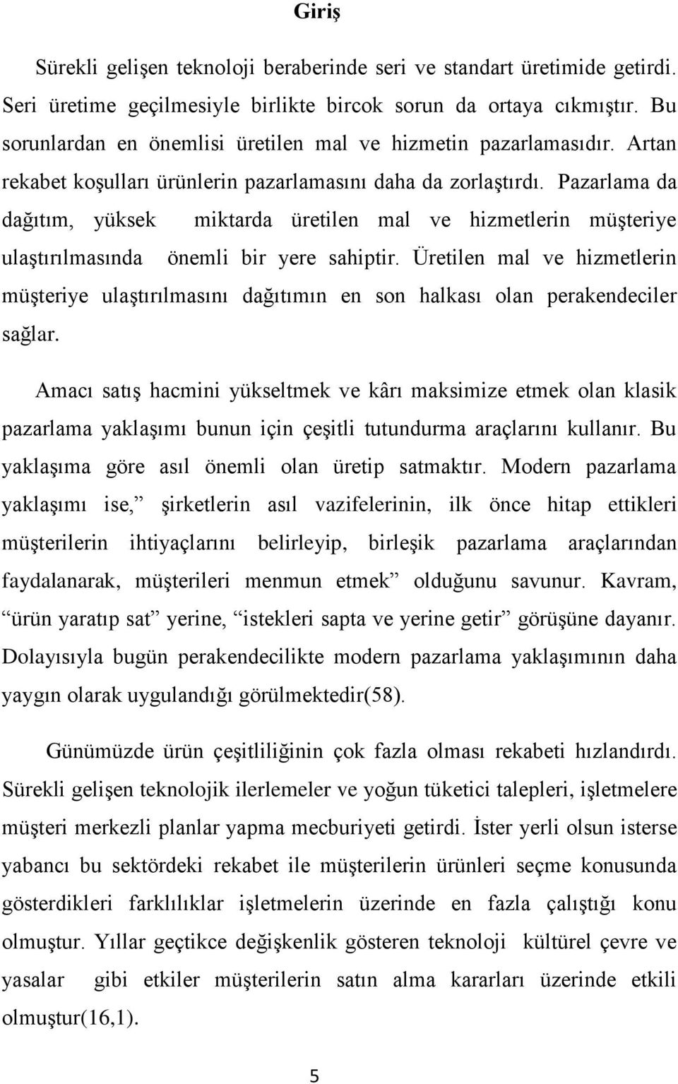 Pazarlama da dağıtım, yüksek miktarda üretilen mal ve hizmetlerin müģteriye ulaģtırılmasında önemli bir yere sahiptir.