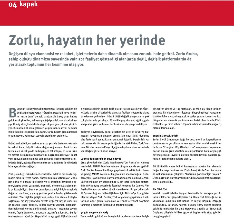 Bugünün iş dünyasına baktığımızda, iş yapış şekillerinin değiştiğini görüyoruz. Ürettim, pazarladım ve hedefleri tutturdum demek sıradan bir bakış açısı haline geldi.