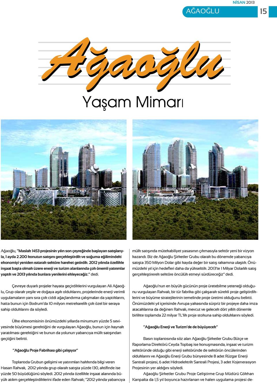 2012 yılında özellikle inşaat başta olmak üzere enerji ve turizm alanlarında çok önemli yatırımlar yaptık ve 2013 yılında bunlara yenilerini ekleyeceğiz. dedi.