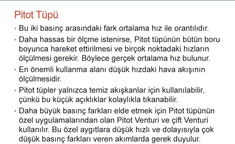 Böylece gerçek ortalama hız bulunur. En önemli kullanma alanı düşük hızdaki hava akışının ölçülmesidir.