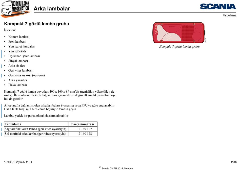 İlave olarak, elektrik bağlantıları için merkeze doğru 'lik yanal bir boşluk da gerekir.