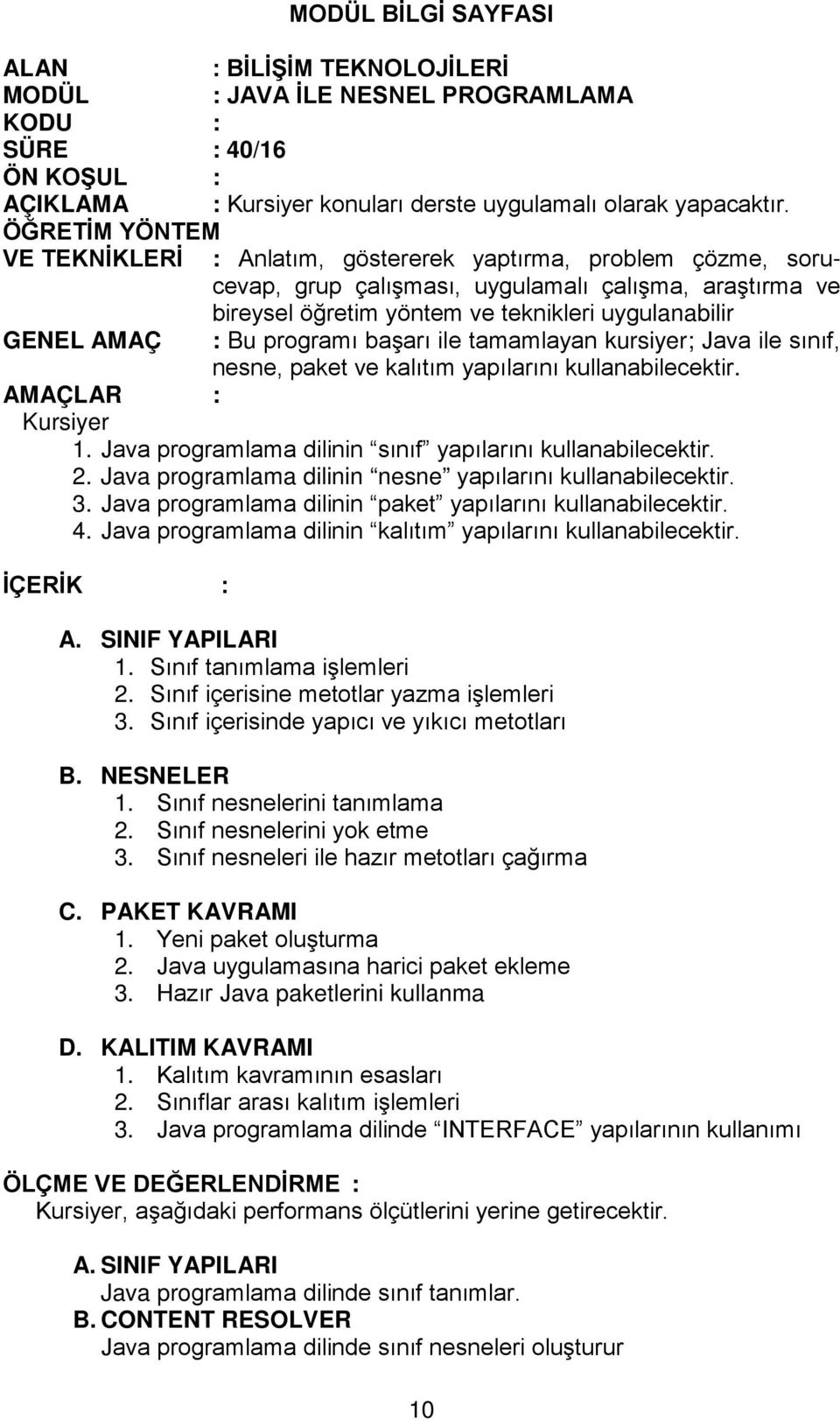 : Bu programı başarı ile tamamlayan kursiyer; Java ile sınıf, nesne, paket ve kalıtım yapılarını kullanabilecektir. AMAÇLAR : Kursiyer 1. Java programlama dilinin sınıf yapılarını kullanabilecektir.