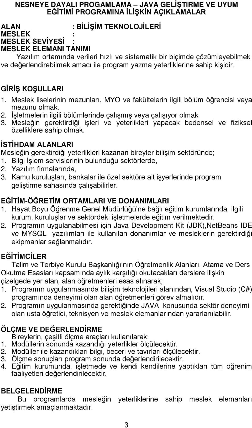 Meslek liselerinin mezunları, MYO ve fakültelerin ilgili bölüm öğrencisi veya mezunu olmak. 2. İşletmelerin ilgili bölümlerinde çalışmış veya çalışıyor olmak 3.