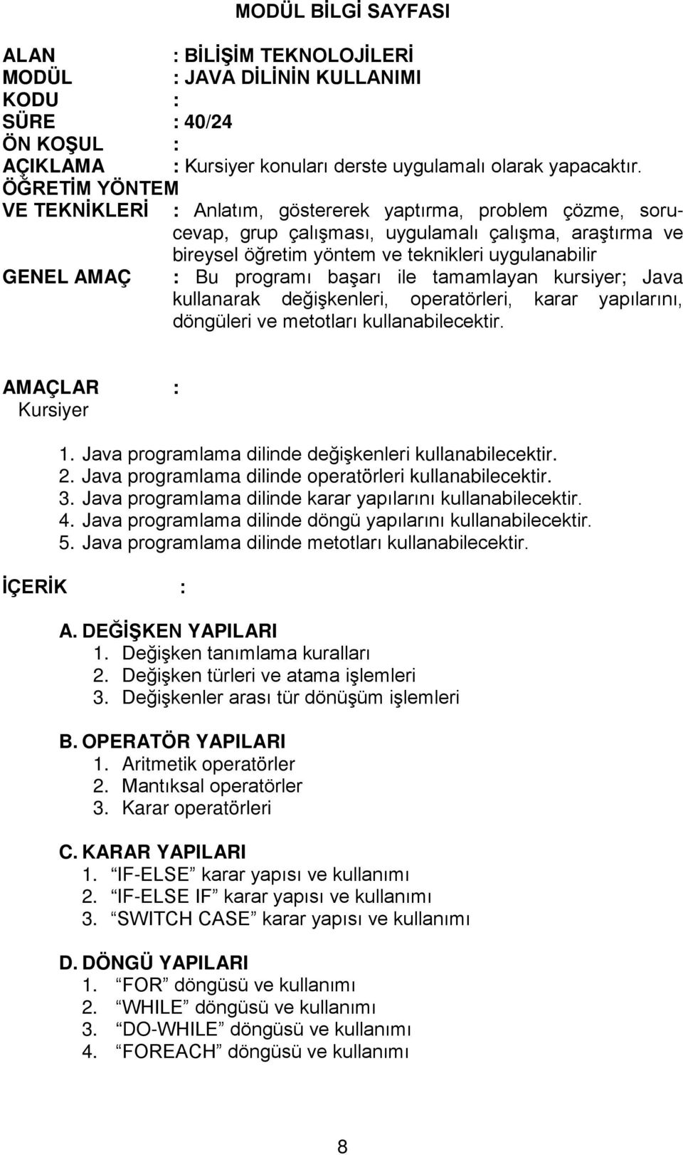 : Bu programı başarı ile tamamlayan kursiyer; Java kullanarak değişkenleri, operatörleri, karar yapılarını, döngüleri ve metotları kullanabilecektir. AMAÇLAR : Kursiyer 1.