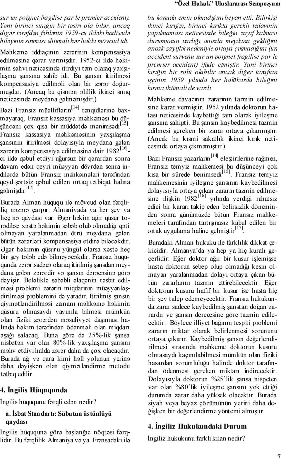 Məhkəmə iddiaçının zərərinin kompensasiya edilməsinə qərar vermişdir. 1952-ci ildə həkimin səhvi nəticəsində itirdiyi tam olaraq yaxşılaşma şansına sahib idi.