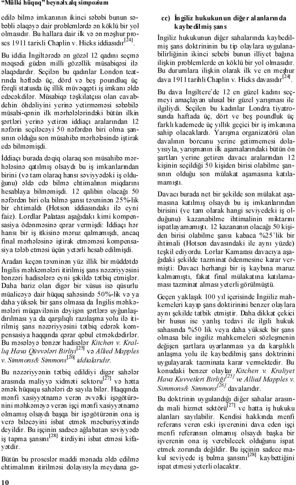 Seçilən bu qadınlar London teatrında həftədə üç, dörd və beş poundluq üç fərqli statusda üç illik müvəqqəti iş imkanı əldə edəcəkdilər.