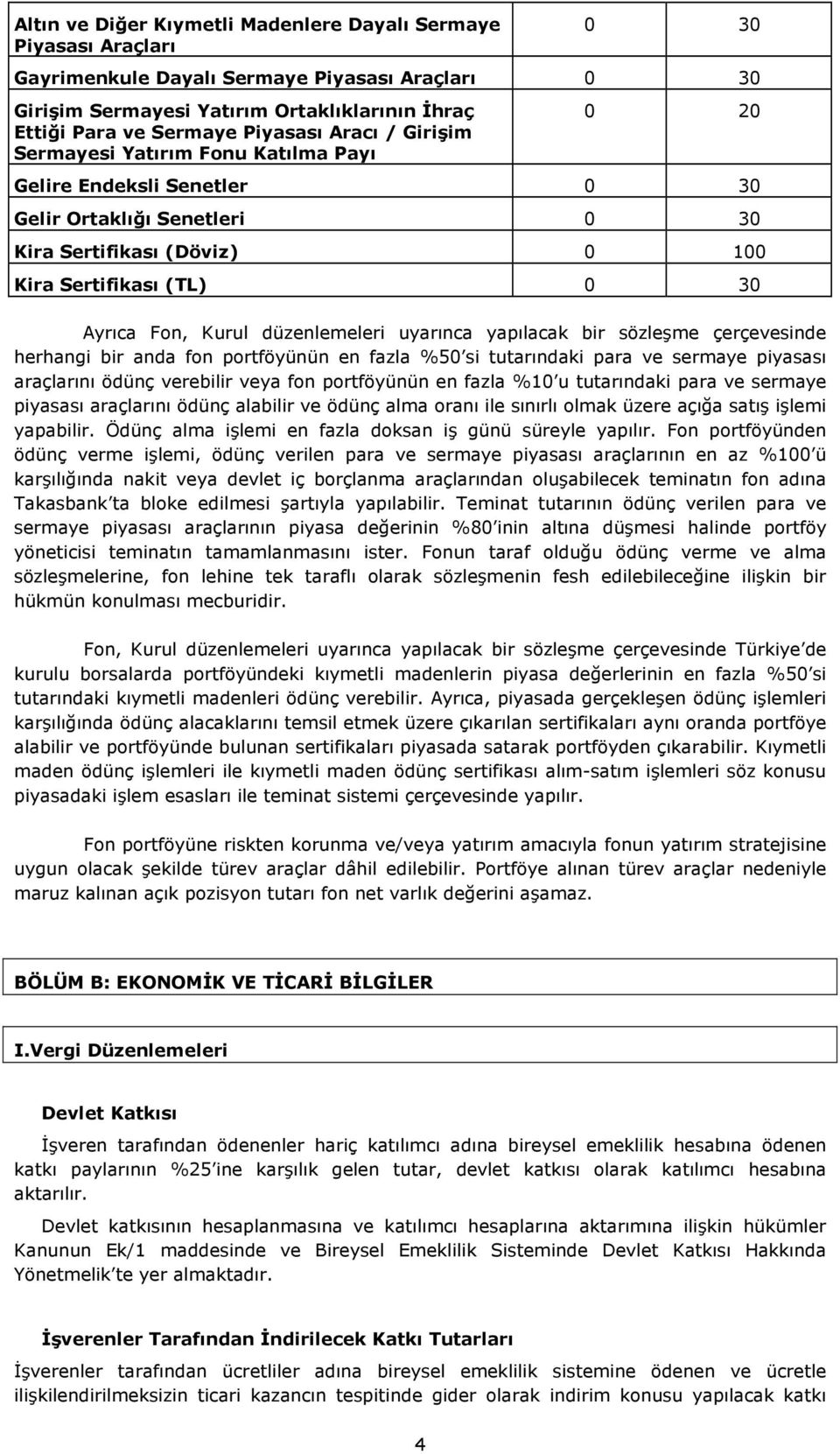 Kurul düzenlemeleri uyarınca yapılacak bir sözleşme çerçevesinde herhangi bir anda fon portföyünün en fazla %50 si tutarındaki para ve sermaye piyasası araçlarını ödünç verebilir veya fon portföyünün