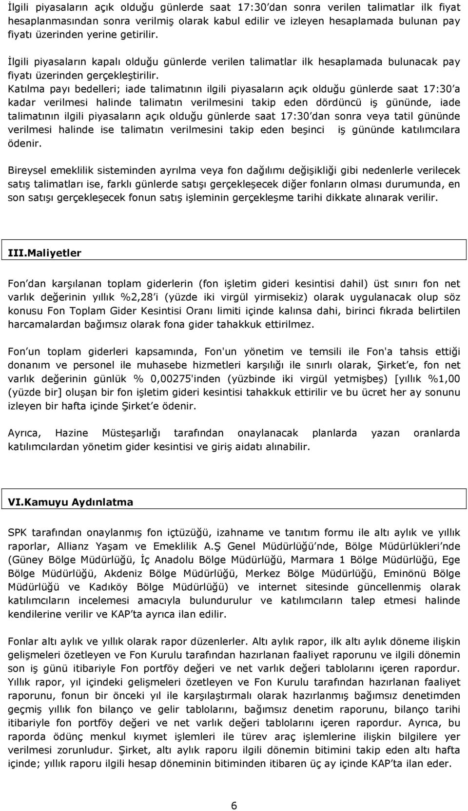 Katılma payı bedelleri; iade talimatının ilgili piyasaların açık olduğu günlerde saat 17:30 a kadar verilmesi halinde talimatın verilmesini takip eden dördüncü iş gününde, iade talimatının ilgili