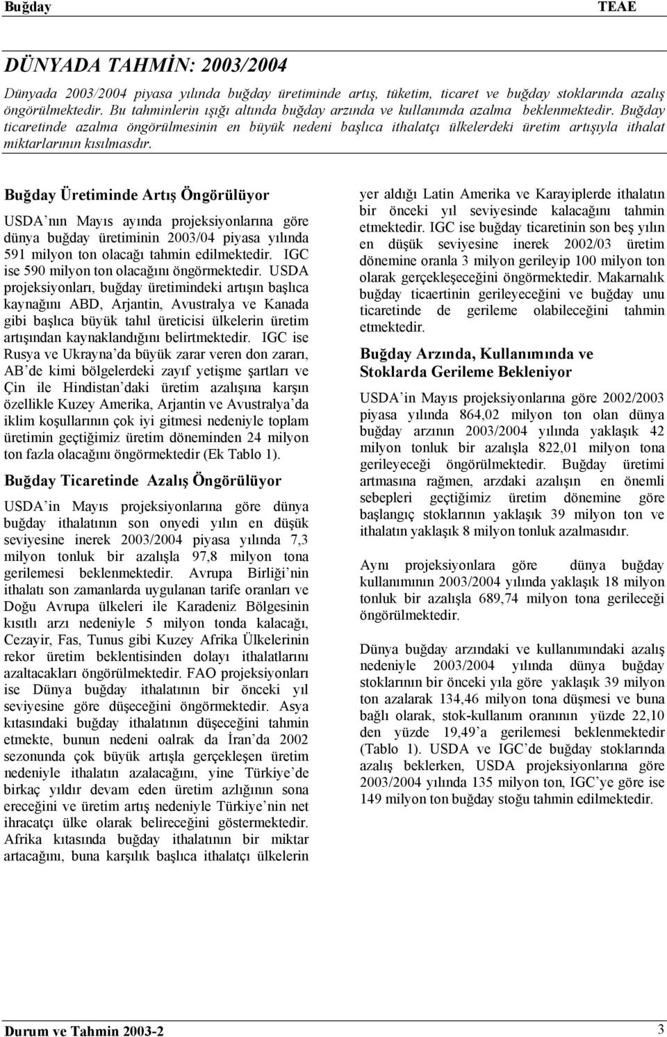 Buğday ticaretinde azalma öngörülmesinin en büyük nedeni başlıca ithalatçı ülkelerdeki üretim artışıyla ithalat miktarlarının kısılmasdır.