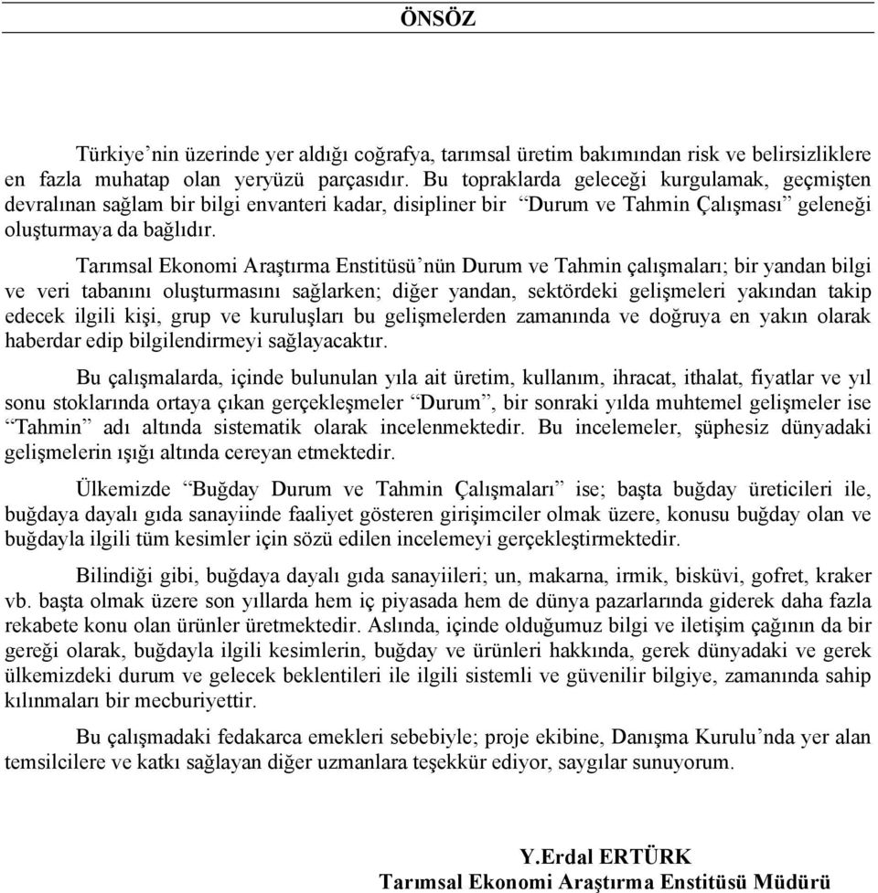 Tarımsal Ekonomi Araştırma Enstitüsü nün Durum ve Tahmin çalışmaları; bir yandan bilgi ve veri tabanını oluşturmasını sağlarken; diğer yandan, sektördeki gelişmeleri yakından takip edecek ilgili