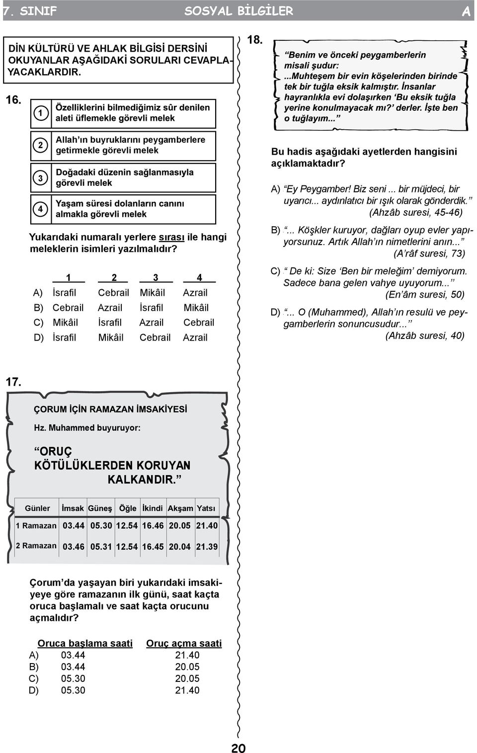 1 2 3 4 A) İsrafil Cebrail Mikâil Azrail B) Cebrail Azrail İsrafil Mikâil C) Mikâil İsrafil Azrail Cebrail D) İsrafil Mikâil Cebrail Azrail Bu hadis aşağıdaki ayetlerden hangisini açıklamaktadır?