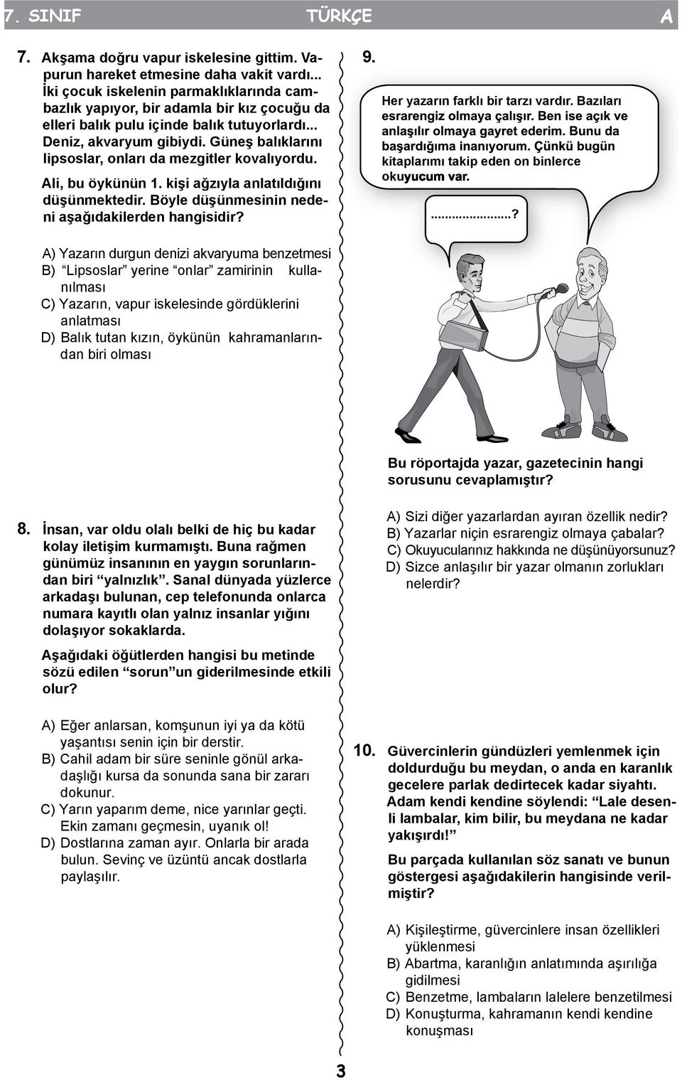 Güneş balıklarını lipsoslar, onları da mezgitler kovalıyordu. Ali, bu öykünün 1. kişi ağzıyla anlatıldığını düşünmektedir. Böyle düşünmesinin nedeni aşağıdakilerden hangisidir? 9.