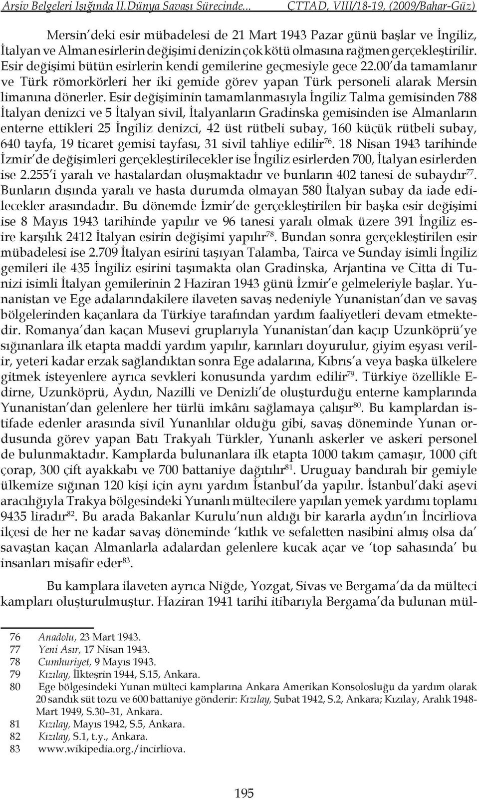 Esir değişimi bütün esirlerin kendi gemilerine geçmesiyle gece 22.00 da tamamlanır ve Türk römorkörleri her iki gemide görev yapan Türk personeli alarak Mersin limanına dönerler.