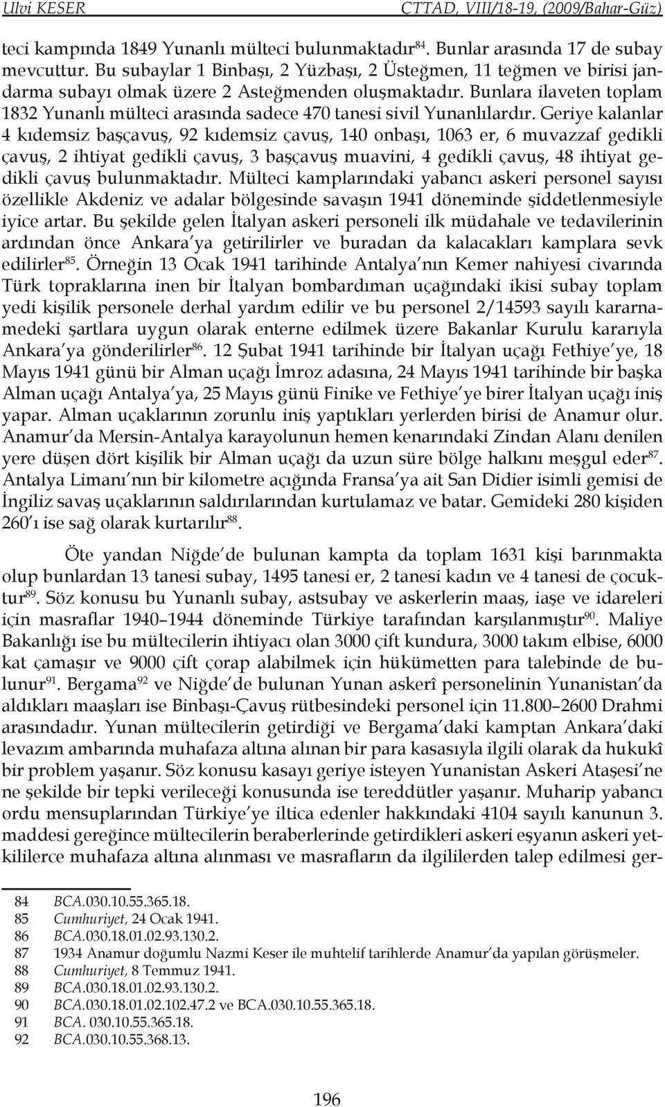 Bunlara ilaveten toplam 1832 Yunanlı mülteci arasında sadece 470 tanesi sivil Yunanlılardır.