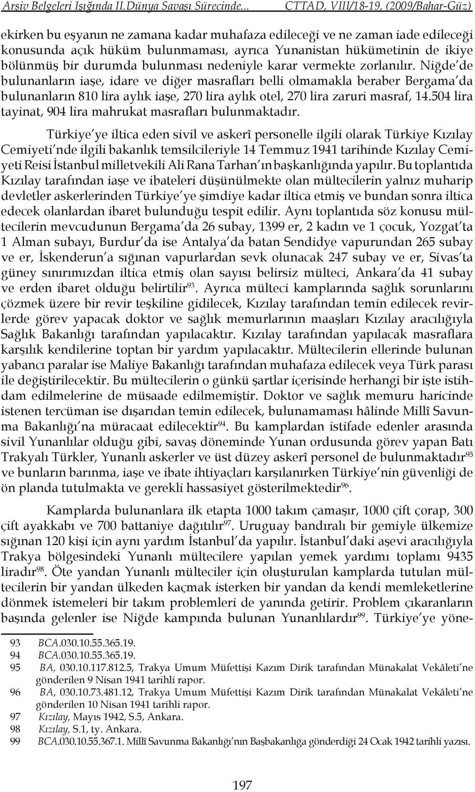 karar vermekte zorlanılır. Niğde de bulunanların iaşe, idare ve diğer masrafları belli olmamakla beraber Bergama da bulunanların 810 lira aylık iaşe, 270 lira aylık otel, 270 lira zaruri masraf, 14.