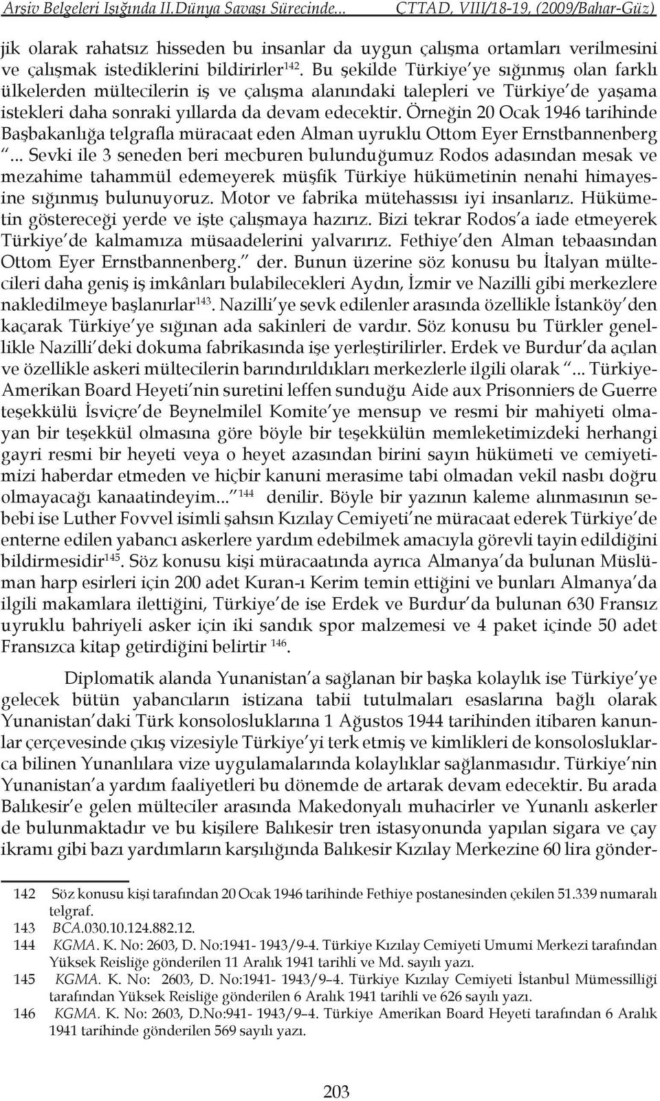 Örneğin 20 Ocak 1946 tarihinde Başbakanlığa telgrafla müracaat eden Alman uyruklu Ottom Eyer Ernstbannenberg.