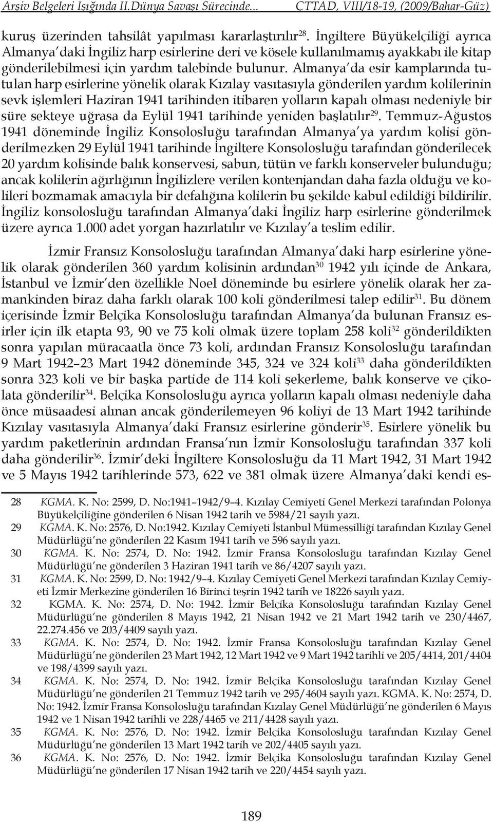 Almanya da esir kamplarında tutulan harp esirlerine yönelik olarak Kızılay vasıtasıyla gönderilen yardım kolilerinin sevk işlemleri Haziran 1941 tarihinden itibaren yolların kapalı olması nedeniyle