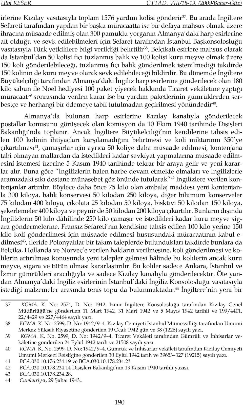 sevk edilebilmeleri için Sefaret tarafından İstanbul Başkonsolosluğu vasıtasıyla Türk yetkililere bilgi verildiği belirtilir 38.