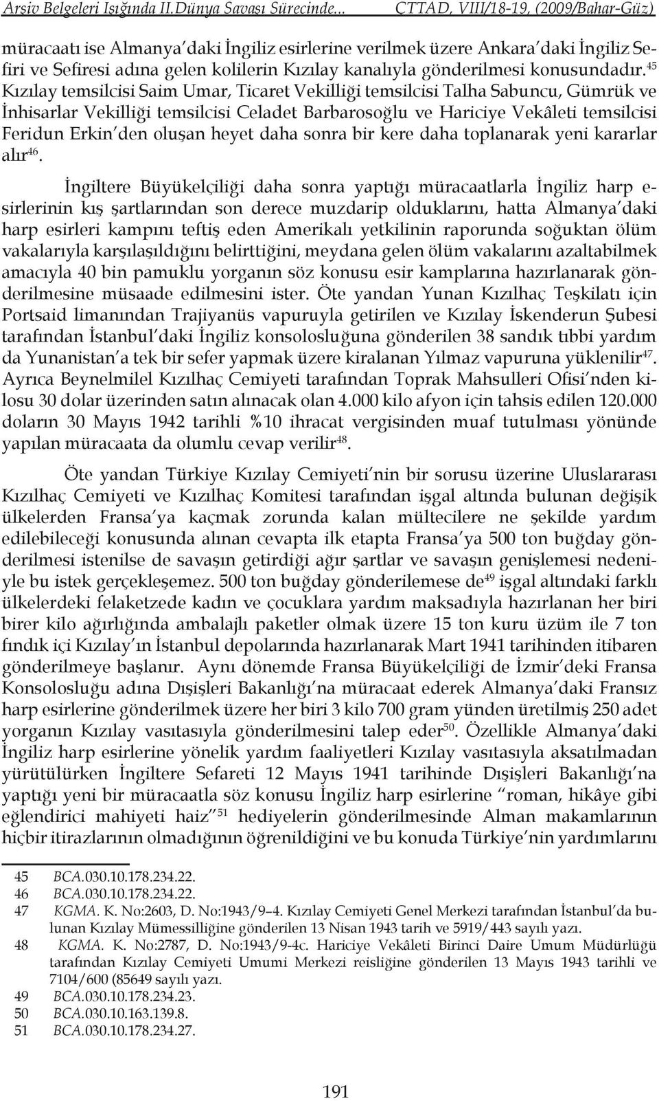 45 Kızılay temsilcisi Saim Umar, Ticaret Vekilliği temsilcisi Talha Sabuncu, Gümrük ve İnhisarlar Vekilliği temsilcisi Celadet Barbarosoğlu ve Hariciye Vekâleti temsilcisi Feridun Erkin den oluşan