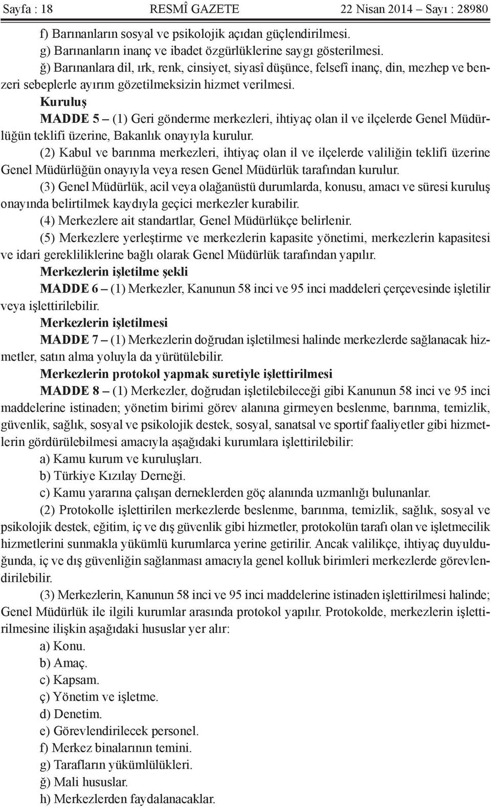 Kuruluş MADDE 5 (1) Geri gönderme merkezleri, ihtiyaç olan il ve ilçelerde Genel Müdürlüğün teklifi üzerine, Bakanlık onayıyla kurulur.