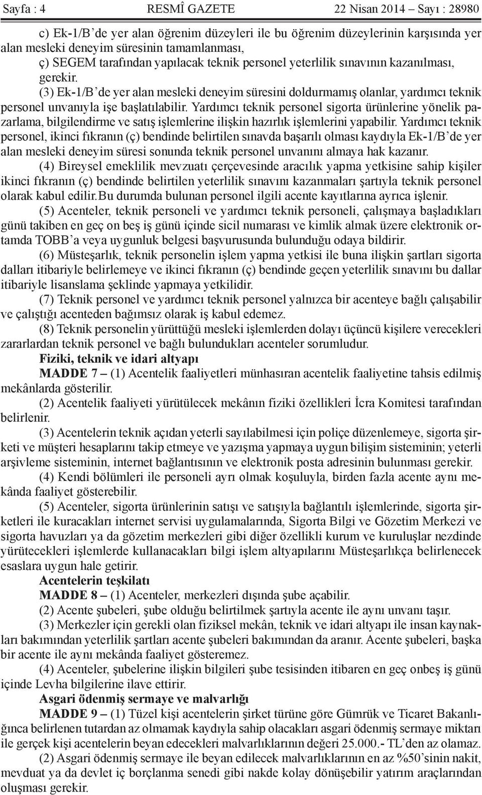 Yardımcı teknik personel sigorta ürünlerine yönelik pazarlama, bilgilendirme ve satış işlemlerine ilişkin hazırlık işlemlerini yapabilir.