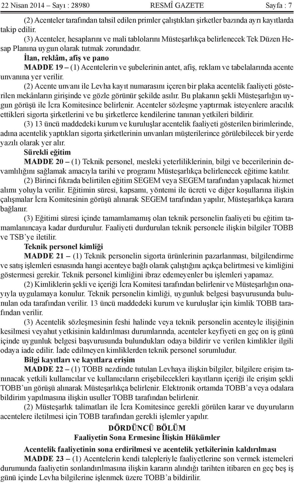 İlan, reklâm, afiş ve pano MADDE 19 (1) Acentelerin ve şubelerinin antet, afiş, reklam ve tabelalarında acente unvanına yer verilir.