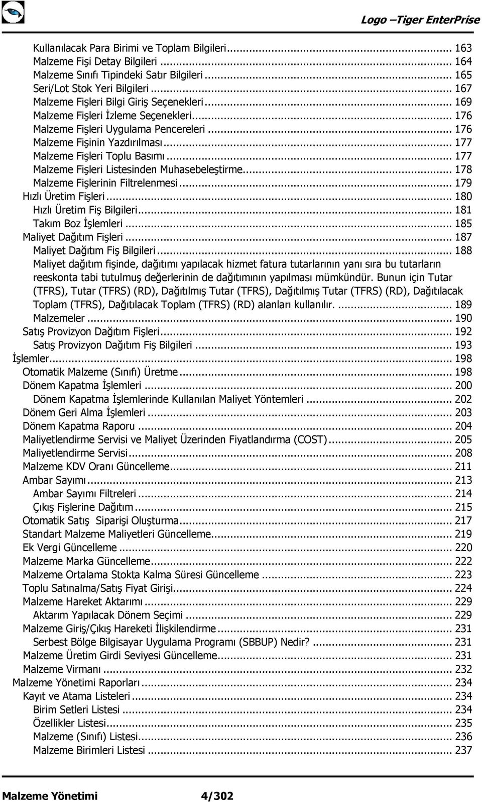 .. 177 Malzeme Fişleri Toplu Basımı... 177 Malzeme Fişleri Listesinden Muhasebeleştirme... 178 Malzeme Fişlerinin Filtrelenmesi... 179 Hızlı Üretim Fişleri... 180 Hızlı Üretim Fiş Bilgileri.