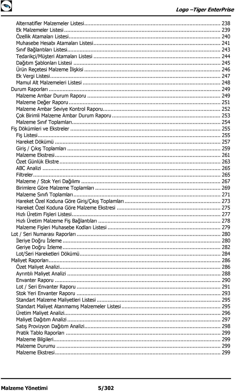 .. 249 Malzeme Ambar Durum Raporu... 249 Malzeme Değer Raporu... 251 Malzeme Ambar Seviye Kontrol Raporu... 252 Çok Birimli Malzeme Ambar Durum Raporu... 253 Malzeme Sınıf Toplamları.