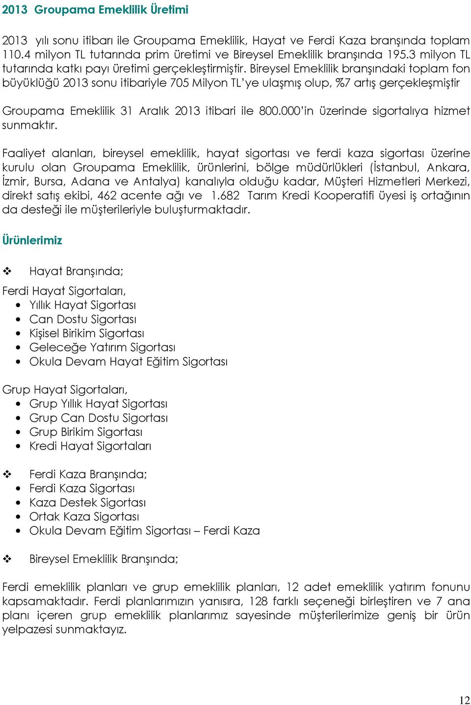 Bireysel Emeklilik branşındaki toplam fon büyüklüğü 2013 sonu itibariyle 705 Milyon TL ye ulaşmış olup, %7 artış gerçekleşmiştir Groupama Emeklilik 31 Aralık 2013 itibari ile 800.