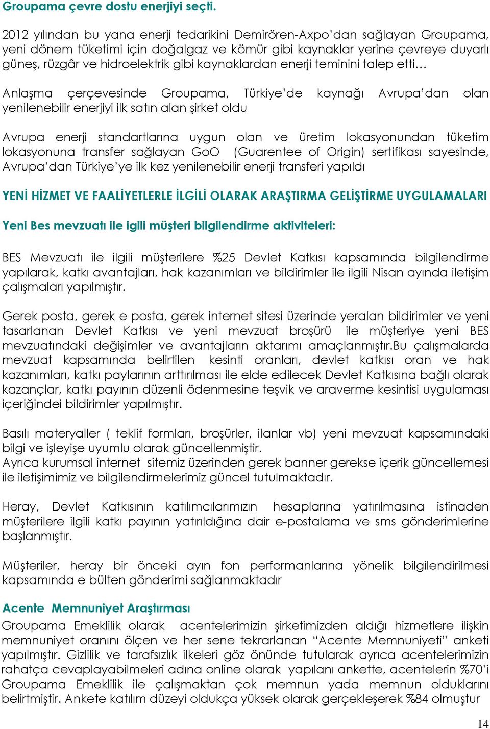 kaynaklardan enerji teminini talep etti Anlaşma çerçevesinde Groupama, Türkiye de kaynağı Avrupa dan olan yenilenebilir enerjiyi ilk satın alan şirket oldu Avrupa enerji standartlarına uygun olan ve