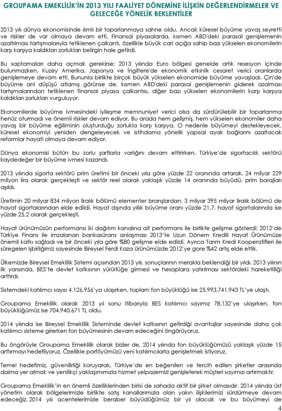 Finansal piyasalarda, kısmen ABD'deki parasal genişlemenin azaltılması tartışmalarıyla tetiklenen çalkantı, özellikle büyük cari açığa sahip bazı yükselen ekonomilerin karşı karşıya kaldıkları