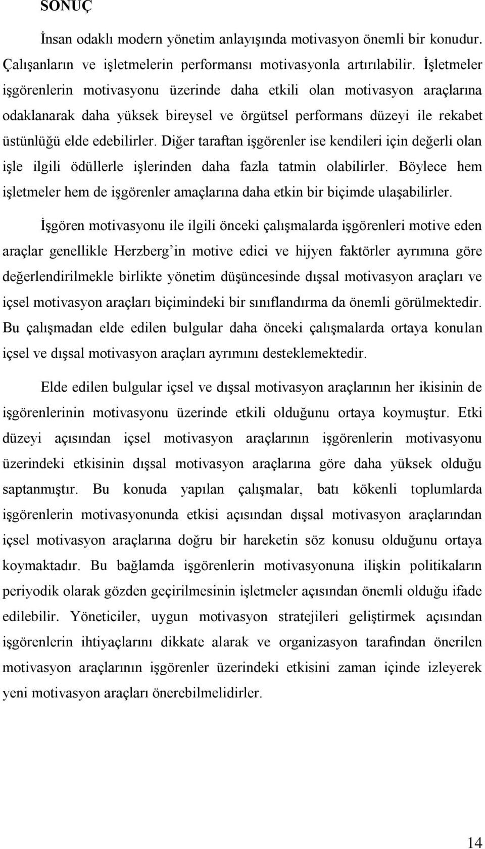 Diğer taraftan işgörenler ise kendileri için değerli olan işle ilgili ödüllerle işlerinden daha fazla tatmin olabilirler.