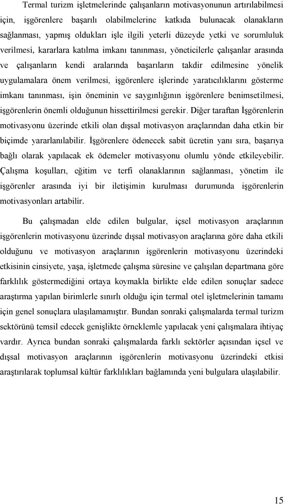 verilmesi, işgörenlere işlerinde yaratıcılıklarını gösterme imkanı tanınması, işin öneminin ve saygınlığının işgörenlere benimsetilmesi, işgörenlerin önemli olduğunun hissettirilmesi gerekir.