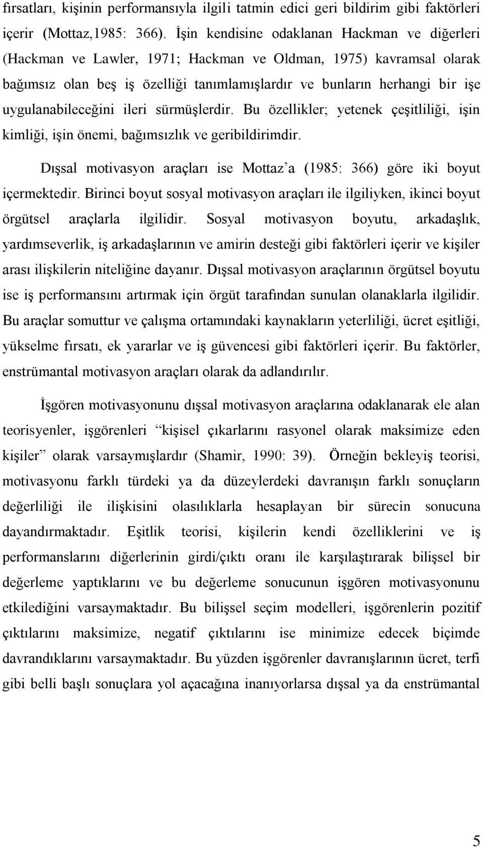 uygulanabileceğini ileri sürmüşlerdir. Bu özellikler; yetenek çeşitliliği, işin kimliği, işin önemi, bağımsızlık ve geribildirimdir.