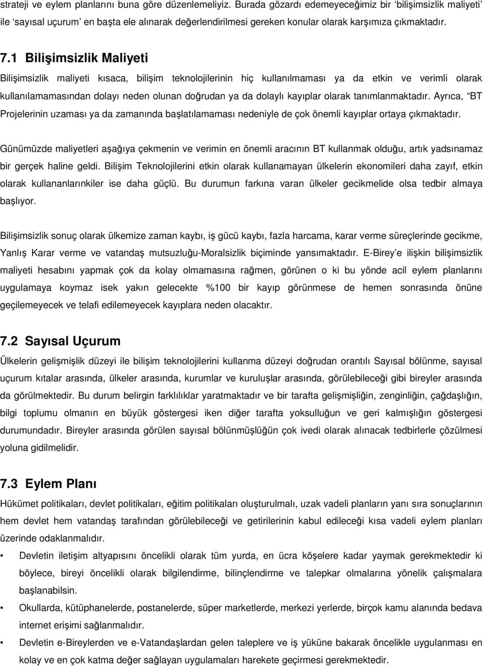 1 Bilişimsizlik Maliyeti Bilişimsizlik maliyeti kısaca, bilişim teknolojilerinin hiç kullanılmaması ya da etkin ve verimli olarak kullanılamamasından dolayı neden olunan doğrudan ya da dolaylı