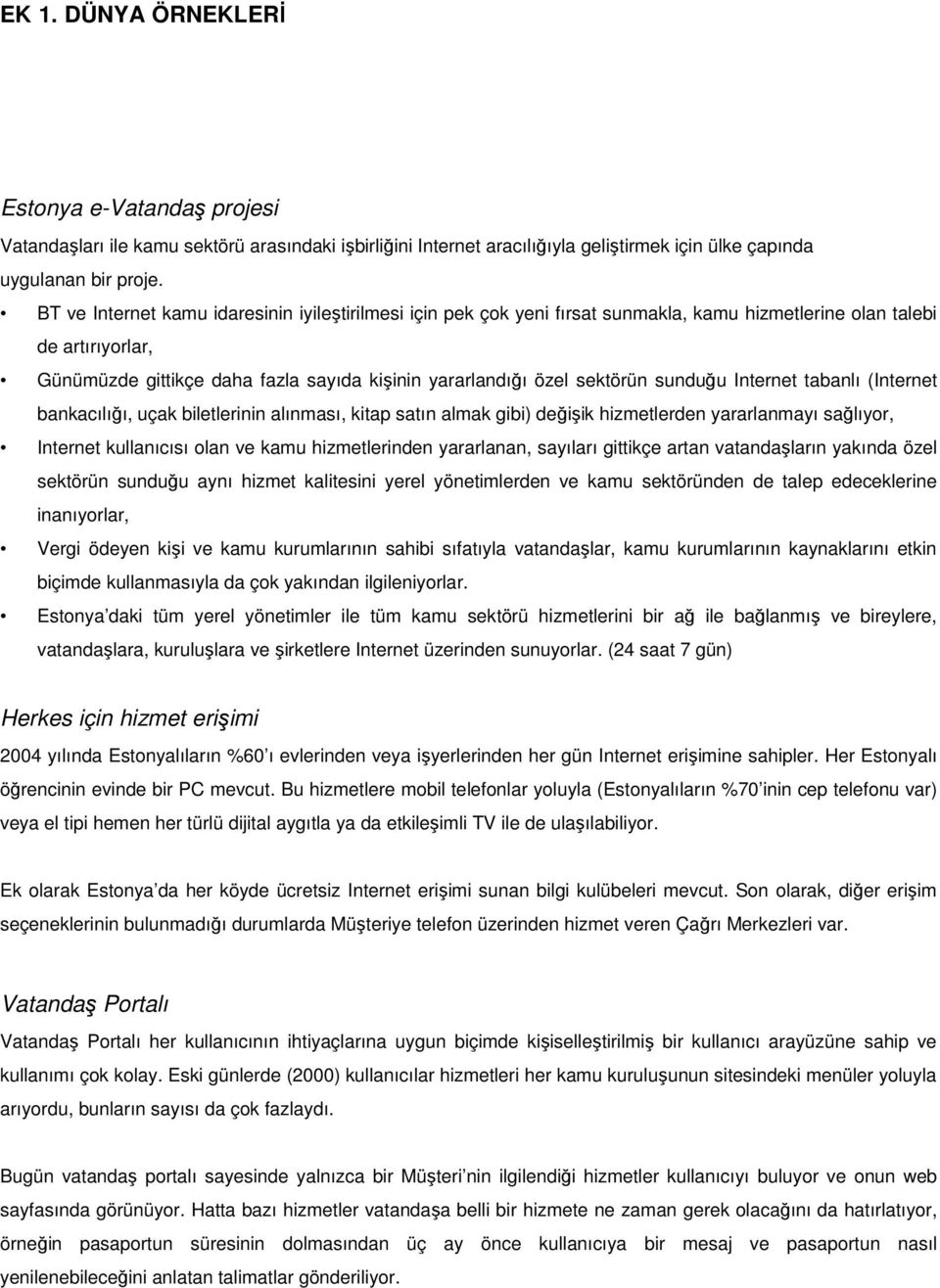 sektörün sunduğu Internet tabanlı (Internet bankacılığı, uçak biletlerinin alınması, kitap satın almak gibi) değişik hizmetlerden yararlanmayı sağlıyor, Internet kullanıcısı olan ve kamu