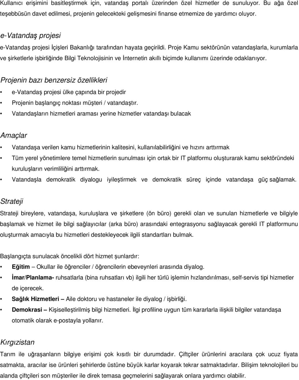 Proje Kamu sektörünün vatandaşlarla, kurumlarla ve şirketlerle işbirliğinde Bilgi Teknolojisinin ve Đnternetin akıllı biçimde kullanımı üzerinde odaklanıyor.