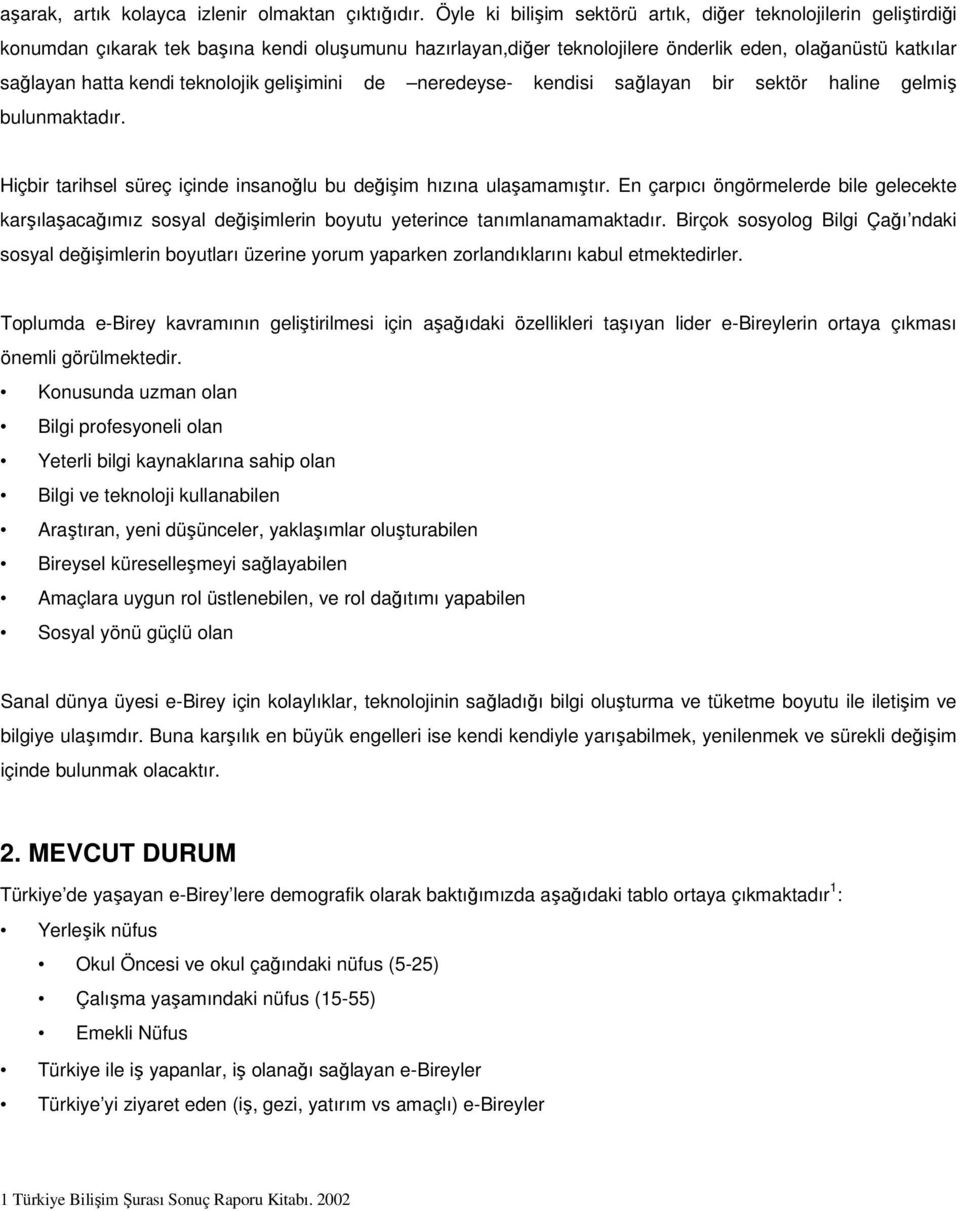 teknolojik gelişimini de neredeyse- kendisi sağlayan bir sektör haline gelmiş bulunmaktadır. Hiçbir tarihsel süreç içinde insanoğlu bu değişim hızına ulaşamamıştır.