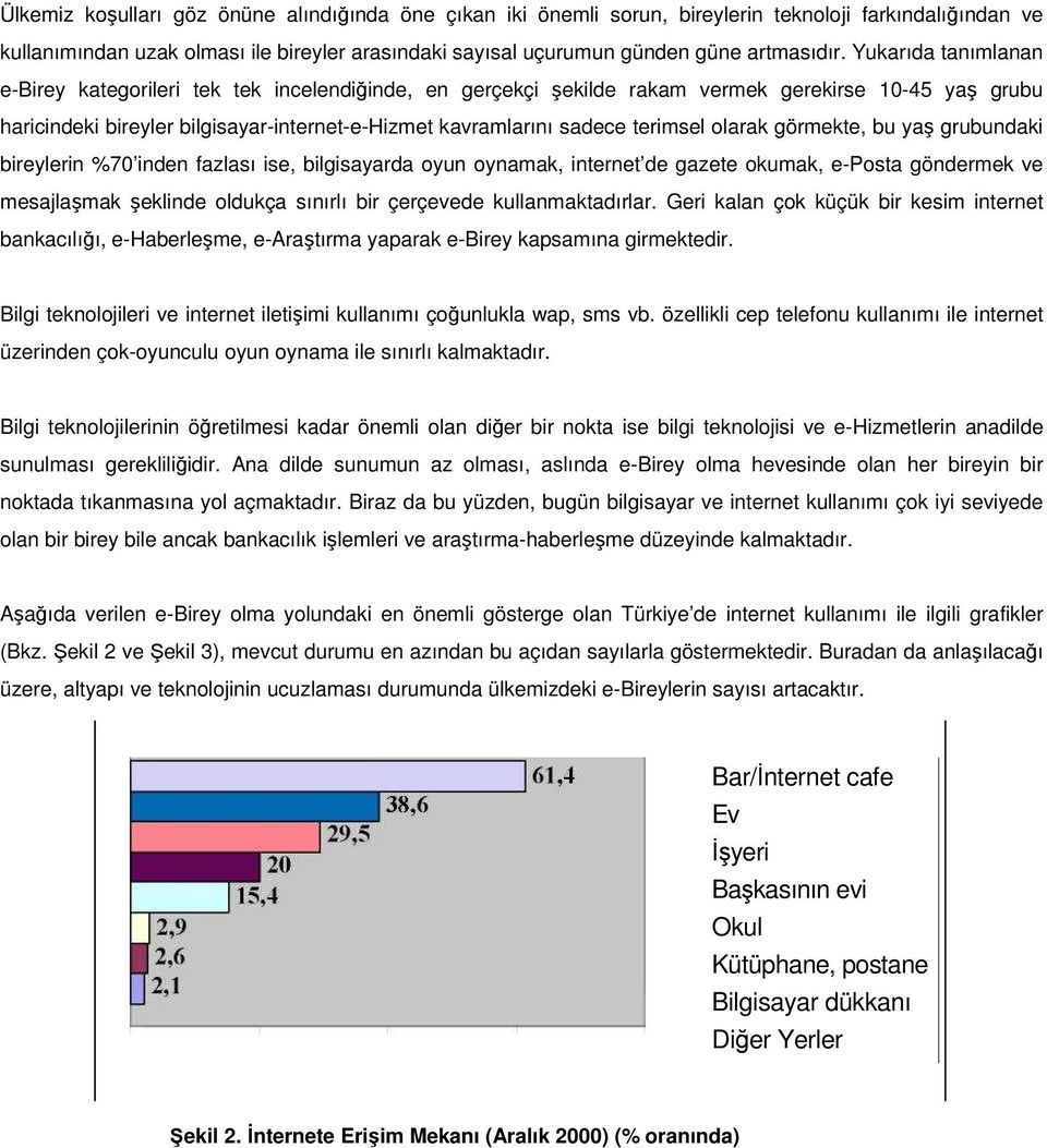 terimsel olarak görmekte, bu yaş grubundaki bireylerin %70 inden fazlası ise, bilgisayarda oyun oynamak, internet de gazete okumak, e-posta göndermek ve mesajlaşmak şeklinde oldukça sınırlı bir