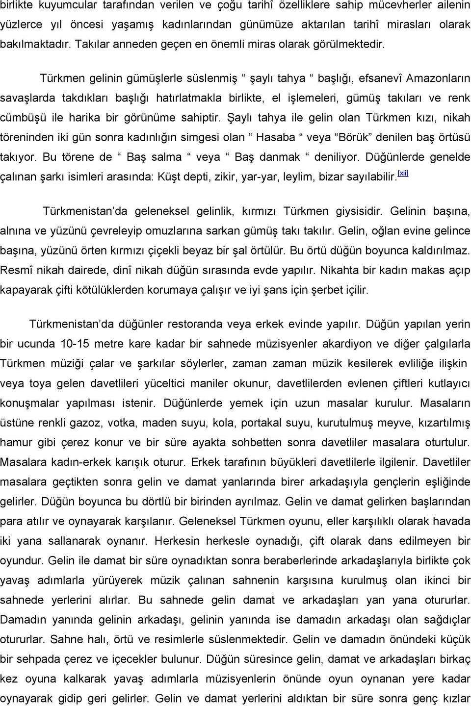 Türkmen gelinin gümüşlerle süslenmiş şaylı tahya başlığı, efsanevî Amazonların savaşlarda takdıkları başlığı hatırlatmakla birlikte, el işlemeleri, gümüş takıları ve renk cümbüşü ile harika bir