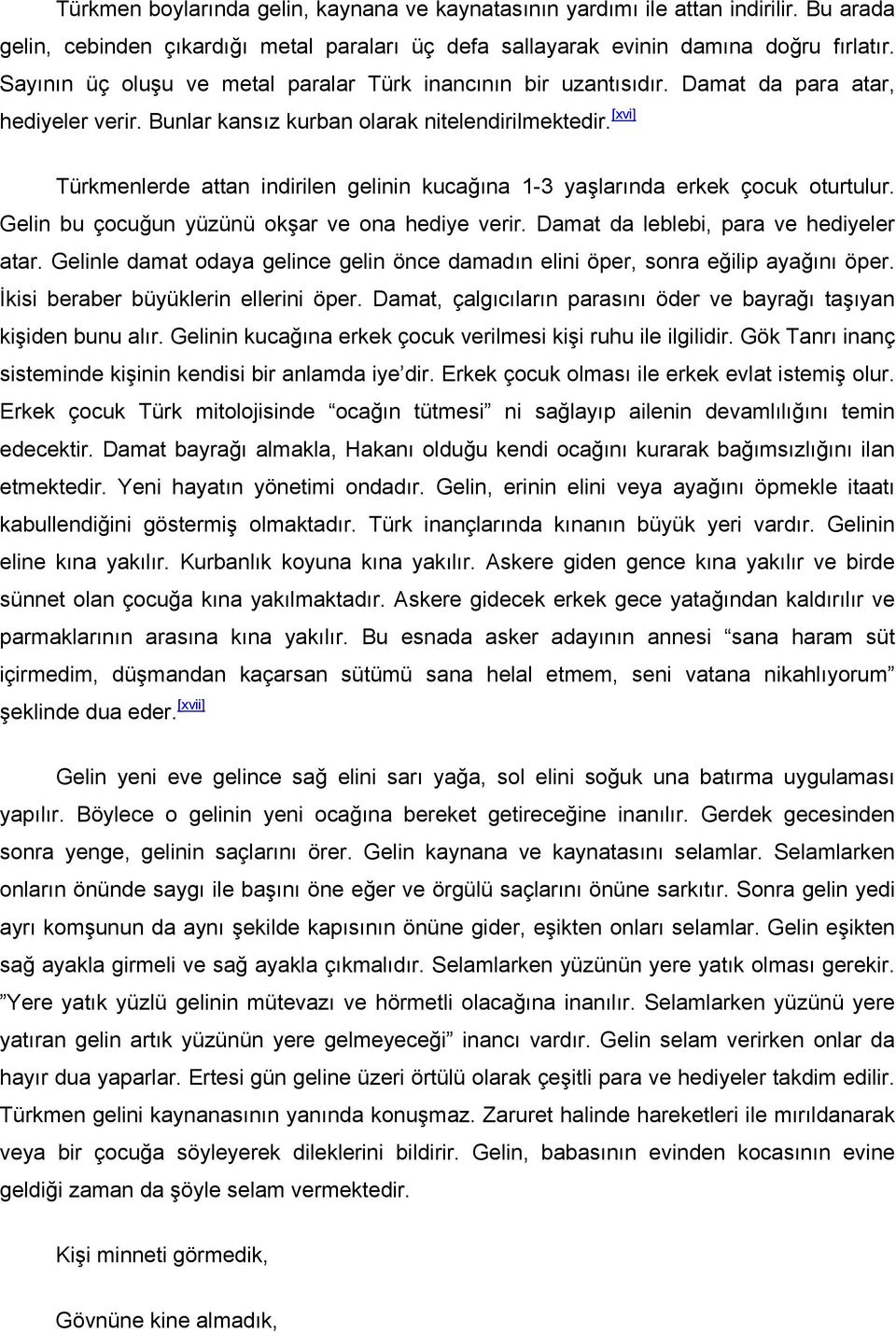 [xvi] Türkmenlerde attan indirilen gelinin kucağına 1-3 yaşlarında erkek çocuk oturtulur. Gelin bu çocuğun yüzünü okşar ve ona hediye verir. Damat da leblebi, para ve hediyeler atar.