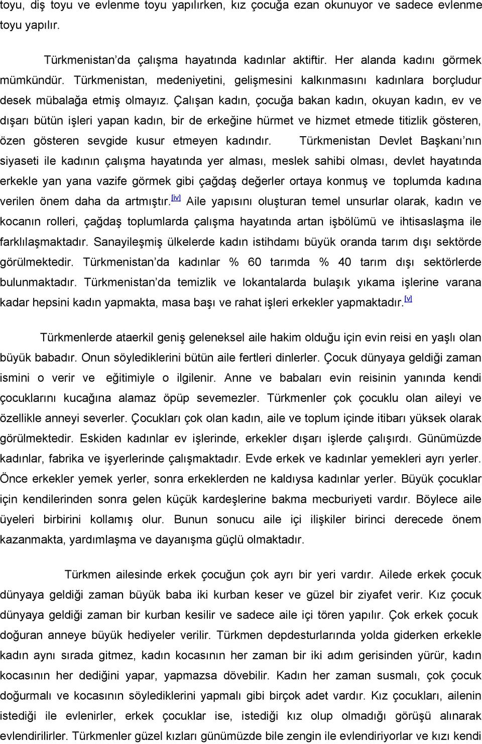 Çalışan kadın, çocuğa bakan kadın, okuyan kadın, ev ve dışarı bütün işleri yapan kadın, bir de erkeğine hürmet ve hizmet etmede titizlik gösteren, özen gösteren sevgide kusur etmeyen kadındır.