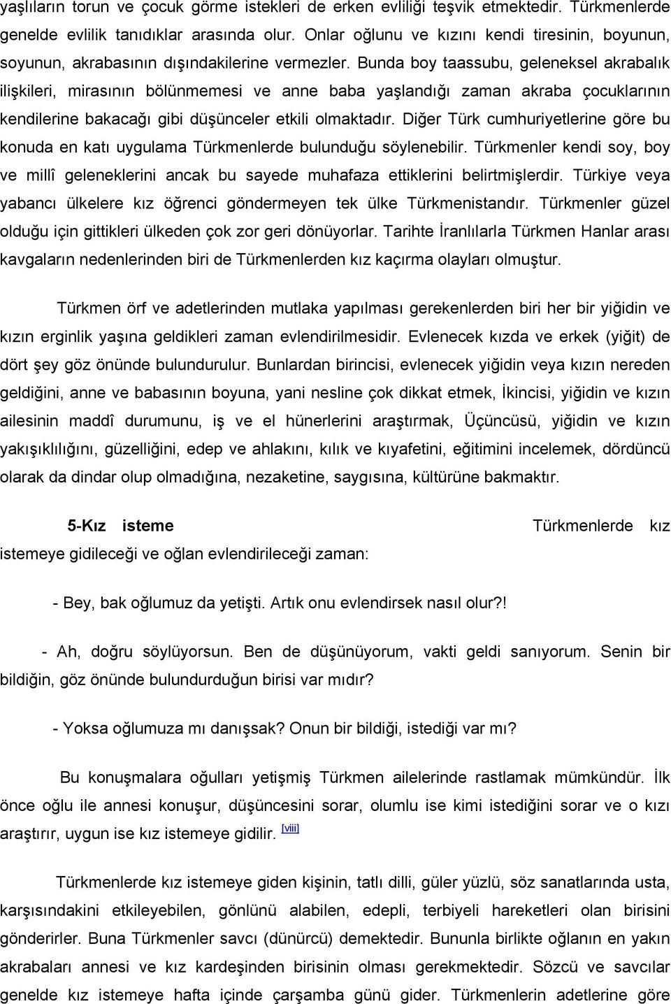 Bunda boy taassubu, geleneksel akrabalık ilişkileri, mirasının bölünmemesi ve anne baba yaşlandığı zaman akraba çocuklarının kendilerine bakacağı gibi düşünceler etkili olmaktadır.